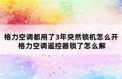 格力空调都用了3年突然锁机怎么开 格力空调遥控器锁了怎么解